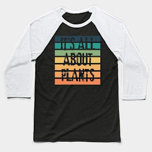 It's all about plants Baseball T-Shirt